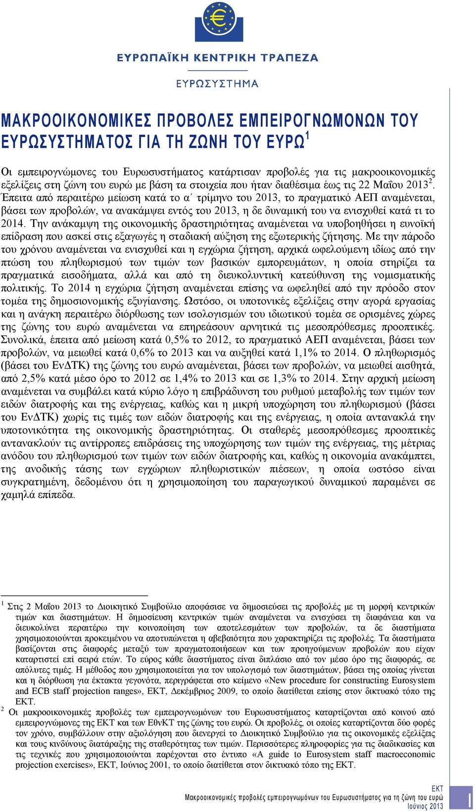 Έπειτα από περαιτέρω μείωση κατά το α τρίμηνο του 2013, το πραγματικό ΑΕΠ αναμένεται, βάσει των προβολών, να ανακάμψει εντός του 2013, η δε δυναμική του να ενισχυθεί κατά τι το 2014.