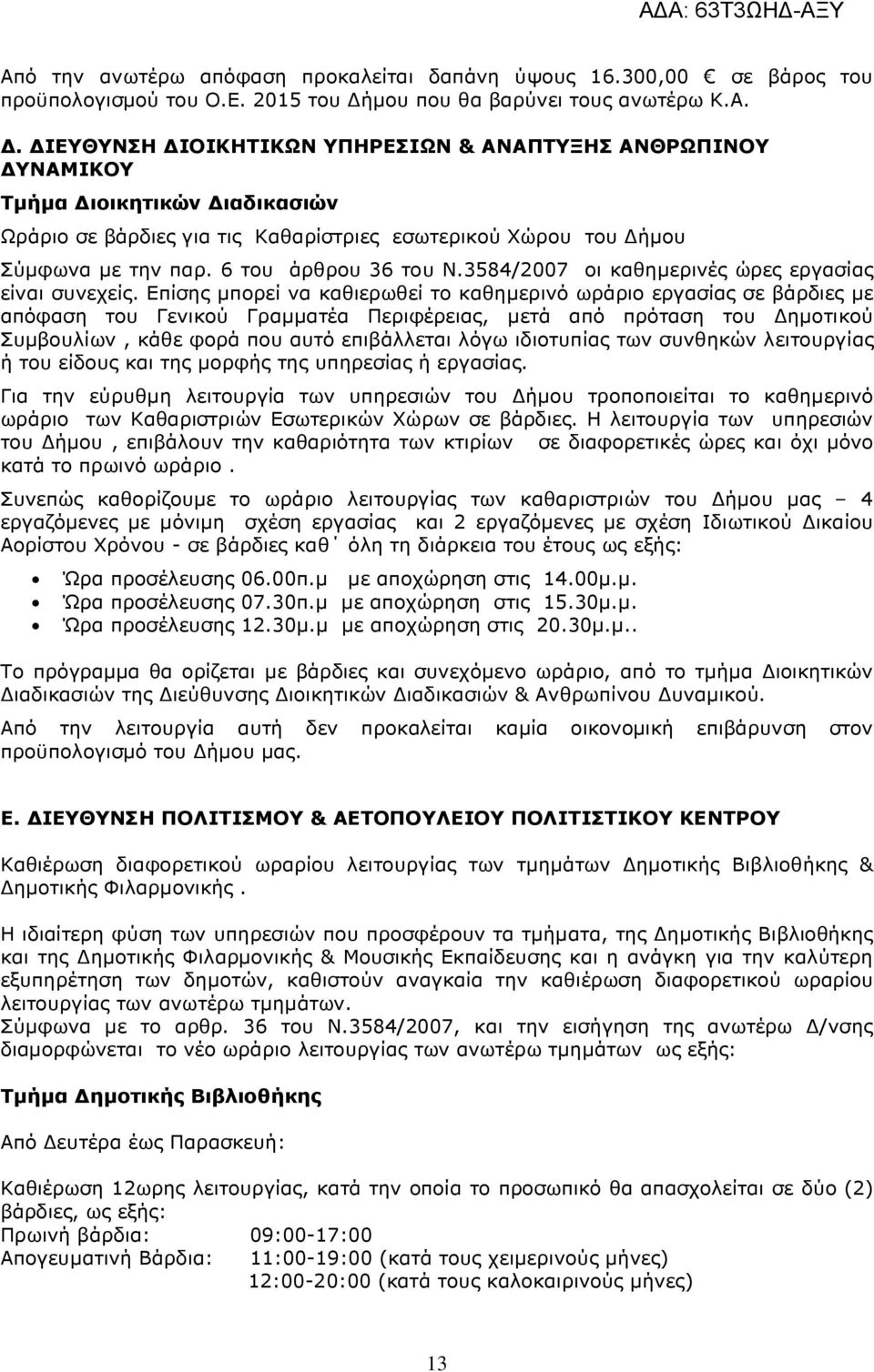 Επίσης µπορεί να καθιερωθεί το καθηµερινό ωράριο εργασίας σε βάρδιες µε απόφαση του Γενικού Γραµµατέα Περιφέρειας, µετά από πρόταση του ηµοτικού Συµβουλίων, κάθε φορά που αυτό επιβάλλεται λόγω