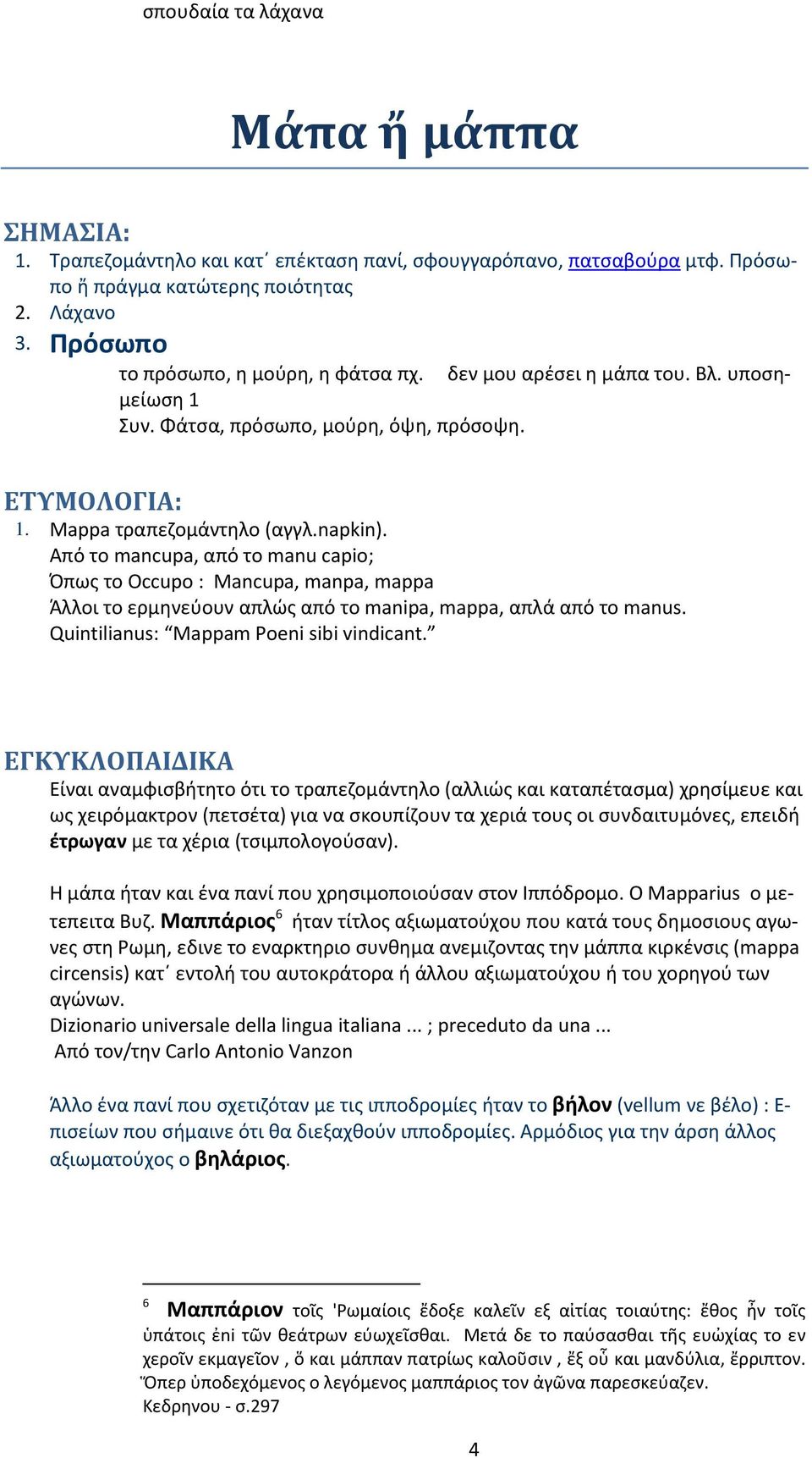 Από το mancupa, από το manu capio; Όπως το Occupo : Mancupa, manpa, mappa Άλλοι το ερμηνεύουν απλώς από το manipa, mappa, απλά από το manus. Quintilianus: Mappam Poeni sibi vindicant.