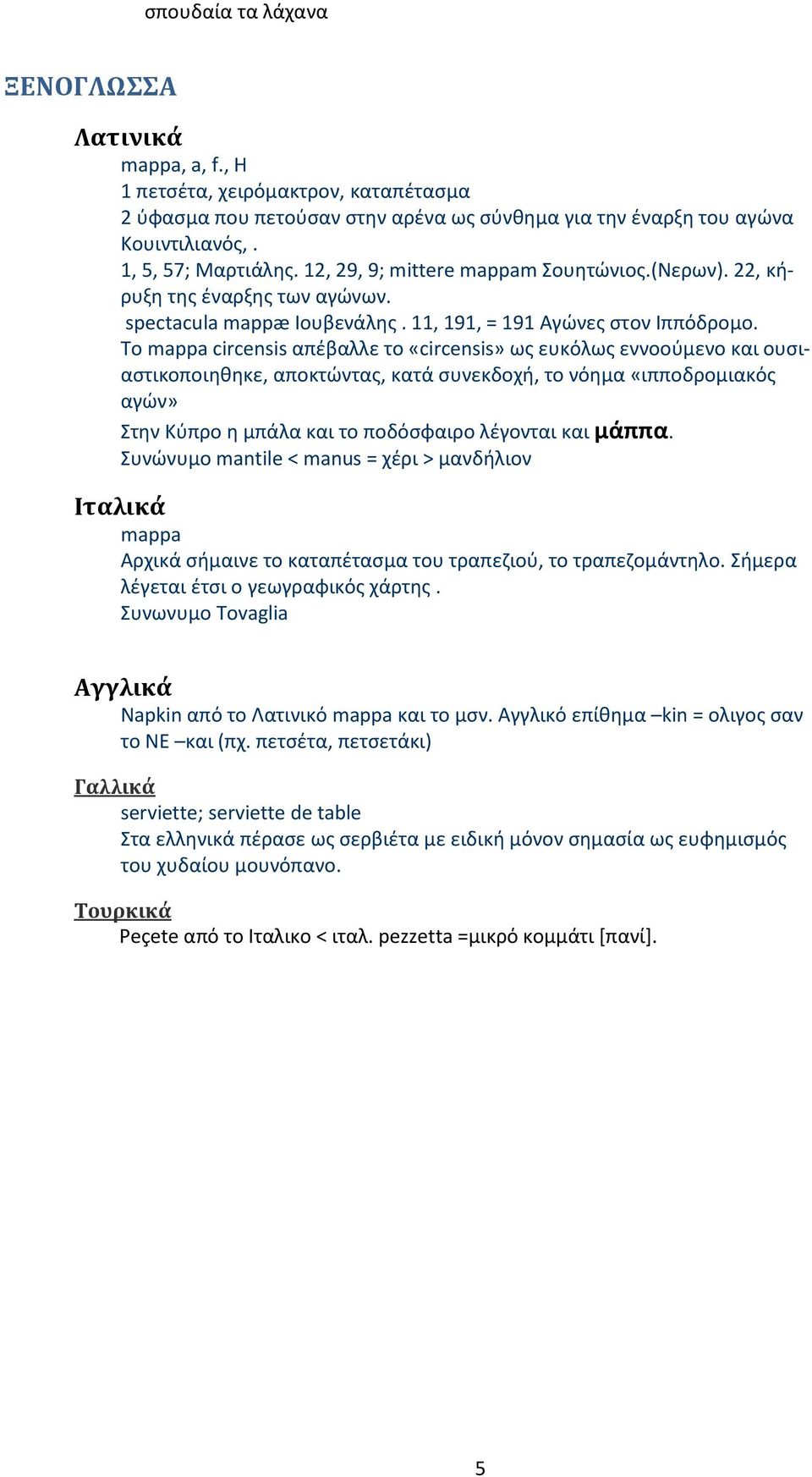 Το mappa circensis απέβαλλε το «circensis» ως ευκόλως εννοούμενο και ουσιαστικοποιηθηκε, αποκτώντας, κατά συνεκδοχή, το νόημα «ιπποδρομιακός αγών» Στην Κύπρο η μπάλα και το ποδόσφαιρο λέγονται και