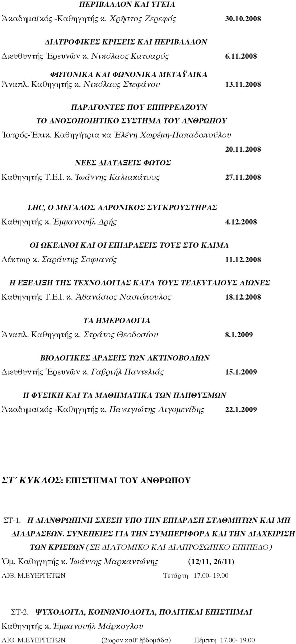 Ε.Ι. κ. Ἰωάννης Καλιακάτσος 27.11.2008 LHC, Ο ΜΕΓΑΛΟΣ Α ΡΟΝΙΚΟΣ ΣΥΓΚΡΟΥΣΤΗΡΑΣ Καθηγητής κ. Ἐμμανουήλ ρής 4.12.2008 ΟΙ ΩΚΕΑΝΟΙ ΚΑΙ ΟΙ ΕΠΙ ΡΑΣΕΙΣ ΤΟΥΣ ΣΤΟ ΚΛΙΜΑ Λέκτωρ κ. Σαράντης Σοφιανός 11.12.2008 Η ΕΞΕΛΙΞΗ ΤΗΣ ΤΕΧΝΟΛΟΓΙΑΣ ΚΑΤΑ ΤΟΥΣ ΤΕΛΕΥΤΑΙΟΥΣ ΑΙΩΝΕΣ Καθηγητής Τ.