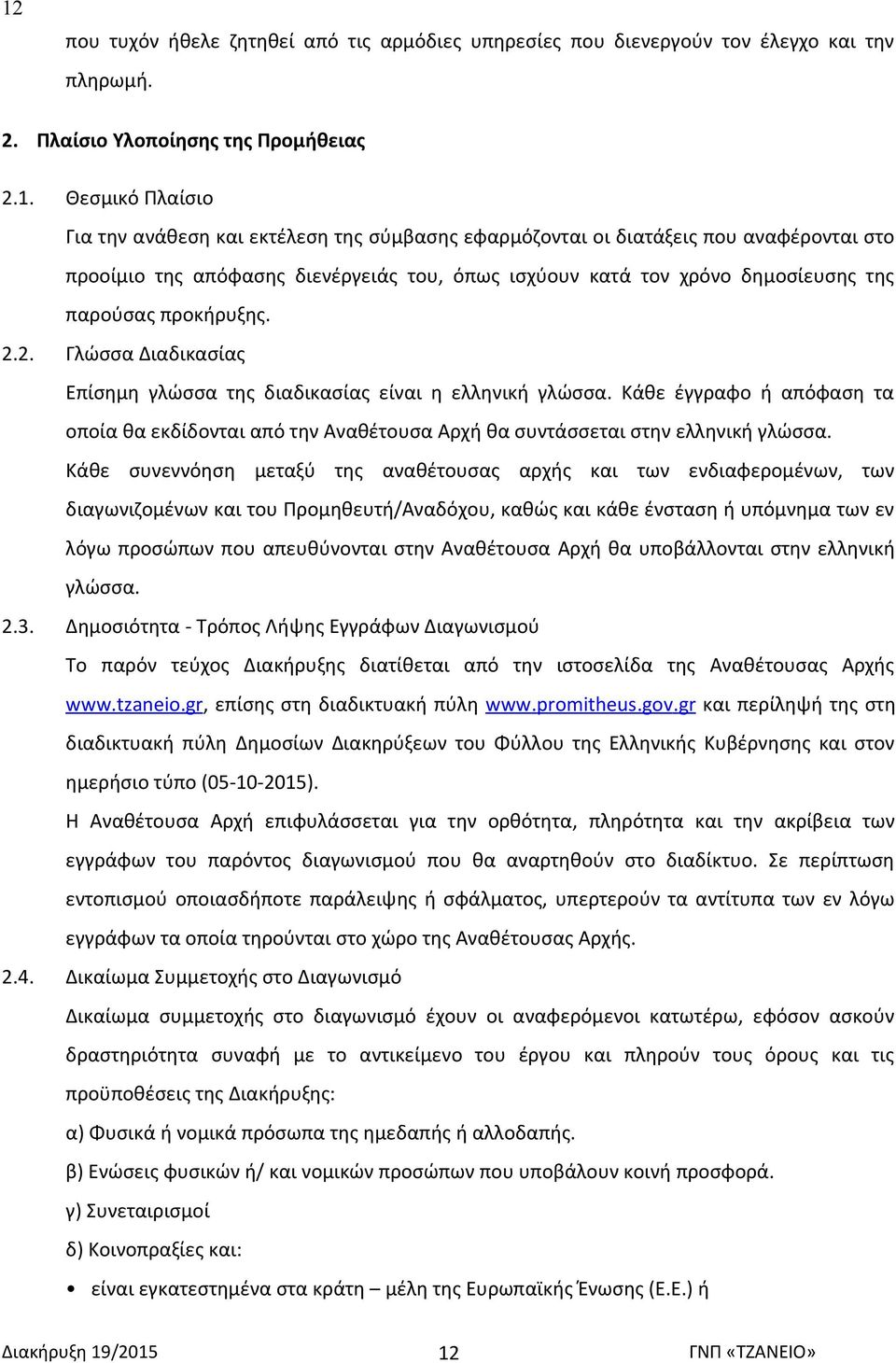 2. Γλώσσα Διαδικασίας Επίσημη γλώσσα της διαδικασίας είναι η ελληνική γλώσσα. Κάθε έγγραφο ή απόφαση τα οποία θα εκδίδονται από την Αναθέτουσα Αρχή θα συντάσσεται στην ελληνική γλώσσα.