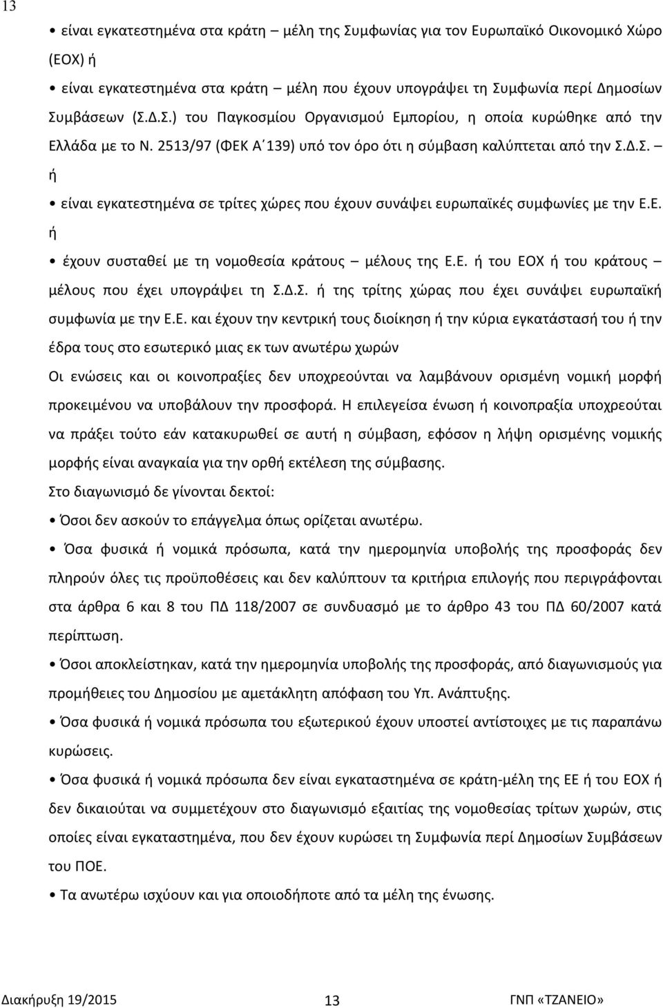 Ε. ή του ΕΟΧ ή του κράτους μέλους που έχει υπογράψει τη Σ.Δ.Σ. ή της τρίτης χώρας που έχει συνάψει ευρωπαϊκή συμφωνία με την Ε.Ε. και έχουν την κεντρική τους διοίκηση ή την κύρια εγκατάστασή του ή