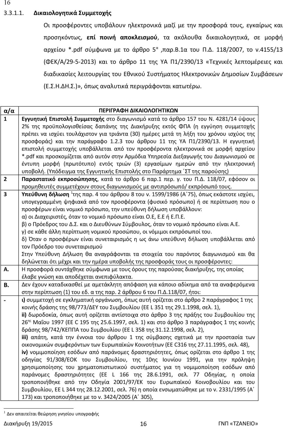 4155/13 (ΦΕΚ/Α/29-5-2013) και το άρθρο 11 της ΥΑ Π1/2390/13 «Τεχνικές λεπτομέρειες και διαδικασίες λειτουργίας του Εθνικού Συστήματος Ηλεκτρονικών Δημοσίων Συμβάσεων (Ε.Σ.Η.ΔΗ.Σ.)», όπως αναλυτικά περιγράφονται κατωτέρω.