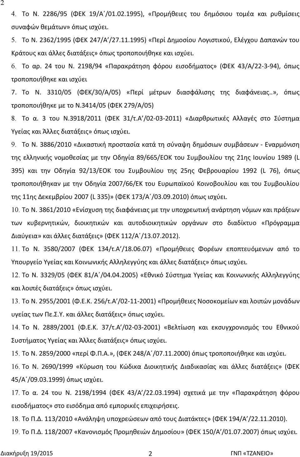 2198/94 «Παρακράτηση φόρου εισοδήματος» (ΦΕΚ 43/Α/22-3-94), όπως τροποποιήθηκε και ισχύει 7. Το Ν. 3310/05 (ΦΕΚ/30/Α/05) «Περί μέτρων διασφάλισης της διαφάνειας..», όπως τροποποιήθηκε με το Ν.