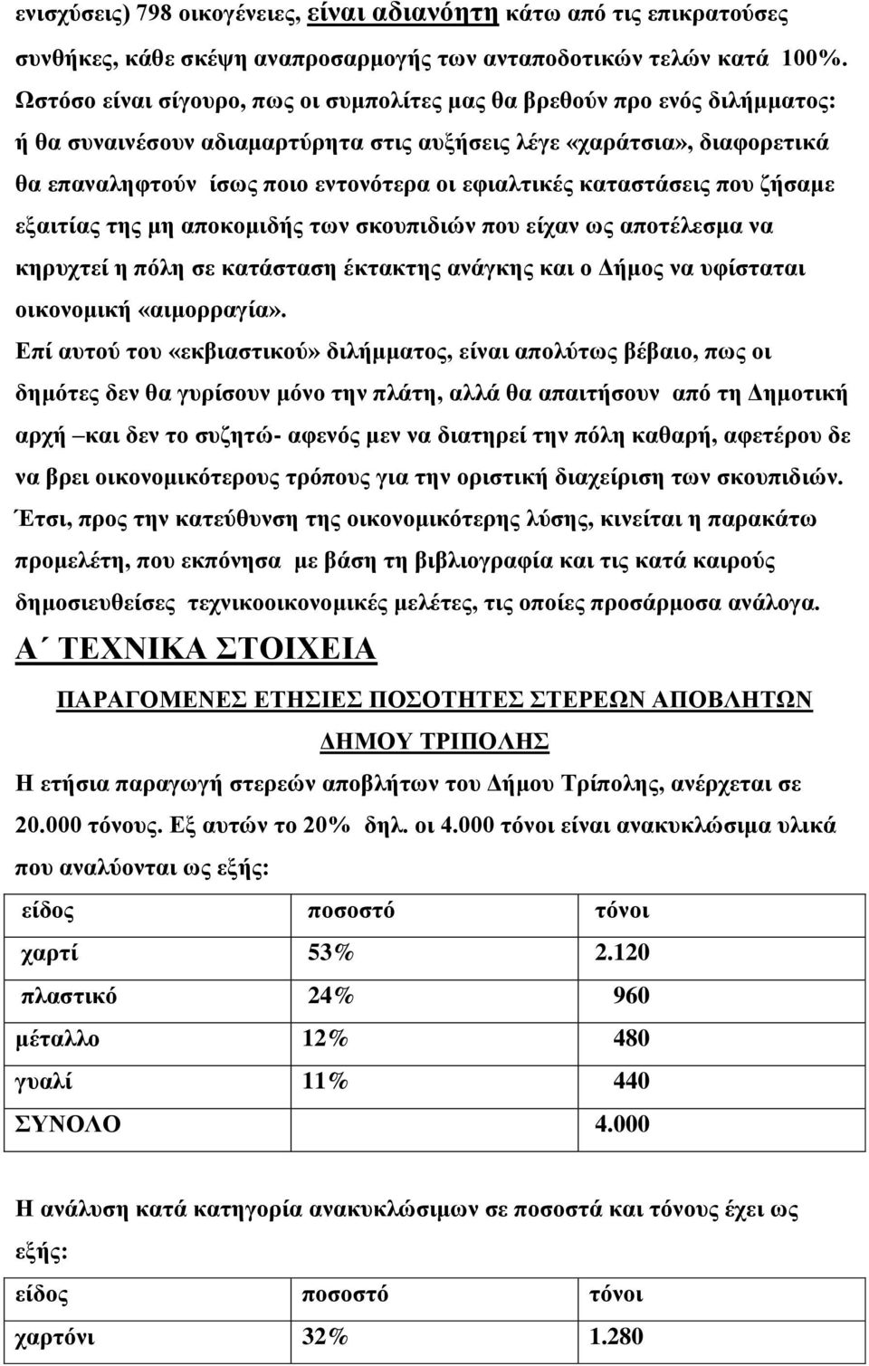 εφιαλτικές καταστάσεις που ζήσαμε εξαιτίας της μη αποκομιδής των σκουπιδιών που είχαν ως αποτέλεσμα να κηρυχτεί η πόλη σε κατάσταση έκτακτης ανάγκης και ο Δήμος να υφίσταται οικονομική «αιμορραγία».