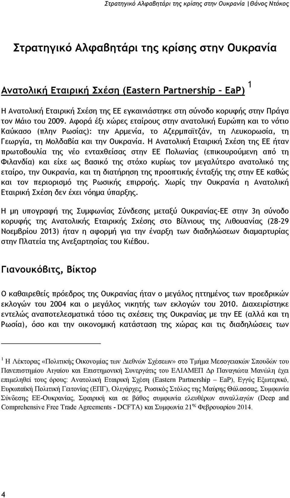 Αφορά έξι χώρες εταίρους στην ανατολική Ευρώπη και το νότιο Καύκασο (πλην Ρωσίας): την Αρµενία, το Αζερµπαϊτζάν, τη Λευκορωσία, τη Γεωργία, τη Μολδαβία και την Ουκρανία.