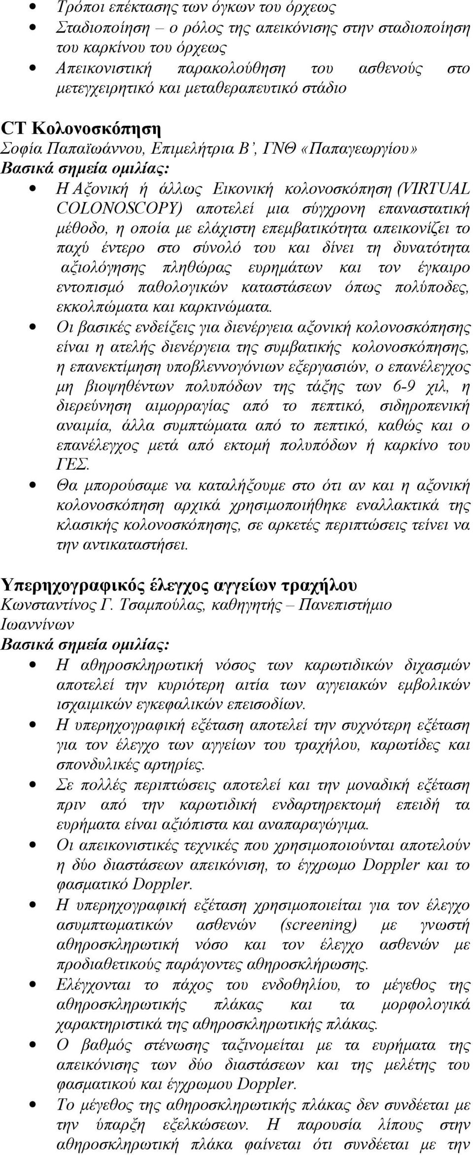 ελάχιστη επεμβατικότητα απεικονίζει το παχύ έντερο στο σύνολό του και δίνει τη δυνατότητα αξιολόγησης πληθώρας ευρημάτων και τον έγκαιρο εντοπισμό παθολογικών καταστάσεων όπως πολύποδες, εκκολπώματα