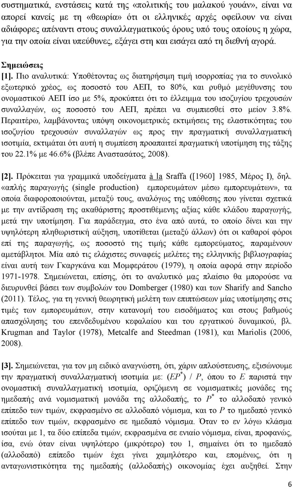 Πιο αναλυτικά: Υποθέτοντας ως διατηρήσιµη τιµή ισορροπίας για το συνολικό εξωτερικό χρέος, ως ποσοστό του ΑΕΠ, το 80%, και ρυθµό µεγέθυνσης του ονοµαστικού ΑΕΠ ίσο µε 5%, προκύπτει ότι το έλλειµµα
