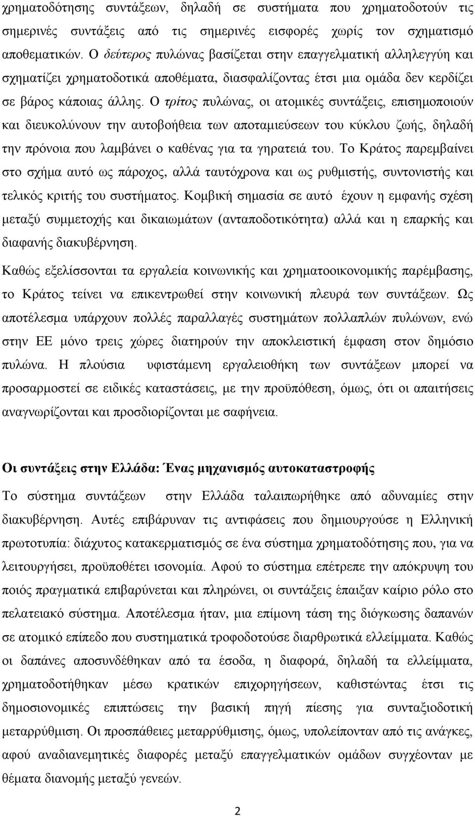 Ο τρίτος πυλώνας, οι ατομικές συντάξεις, επισημοποιούν και διευκολύνουν την αυτοβοήθεια των αποταμιεύσεων του κύκλου ζωής, δηλαδή την πρόνοια που λαμβάνει ο καθένας για τα γηρατειά του.