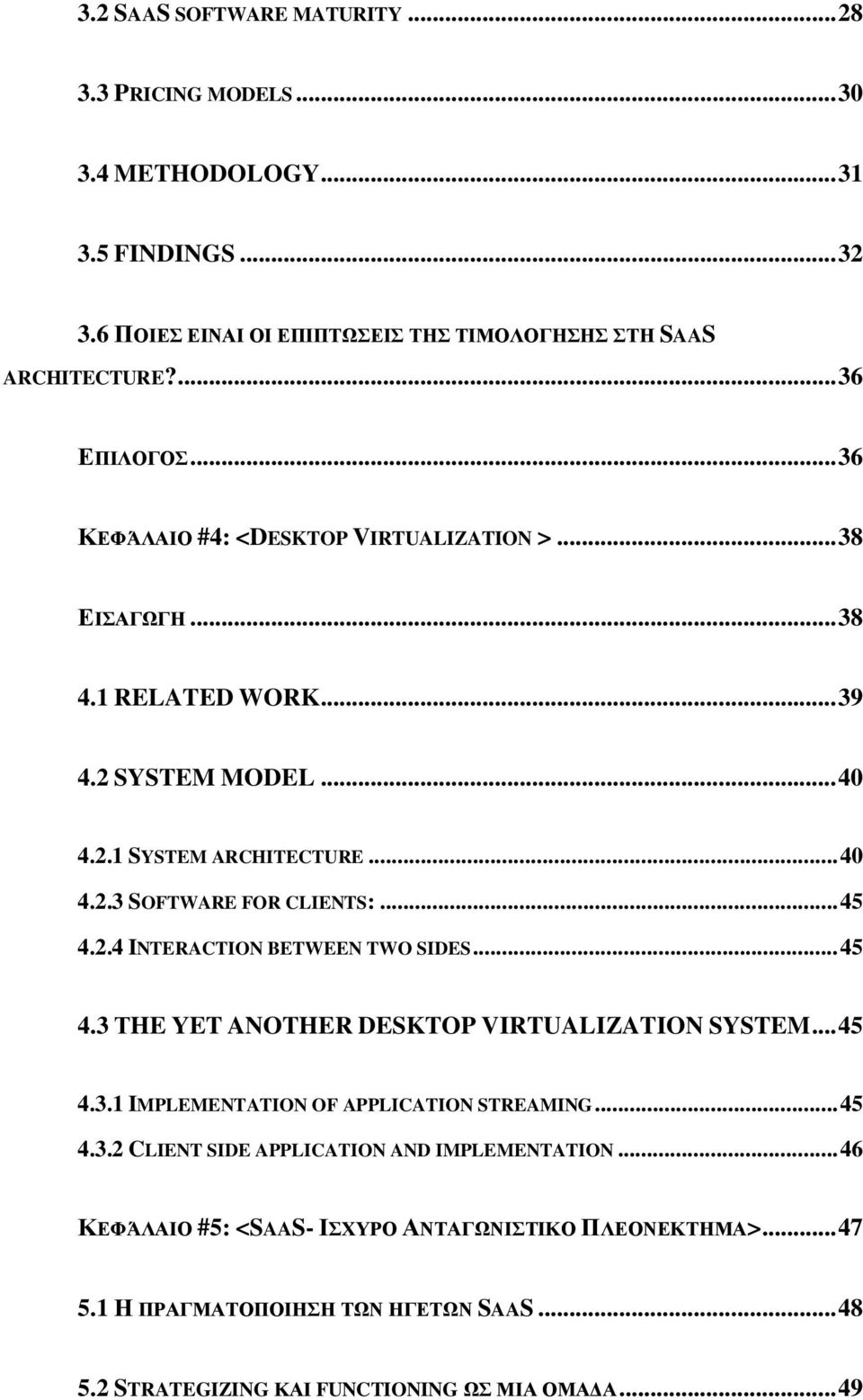 2.4 INTERACTION BETWEEN TWO SIDES... 45 4.3 ΤHE YET ANOTHER DESKTOP VIRTUALIZATION SYSTEM... 45 4.3.1 IMPLEMENTATION OF APPLICATION STREAMING... 45 4.3.2 CLIENT SIDE APPLICATION AND IMPLEMENTATION.