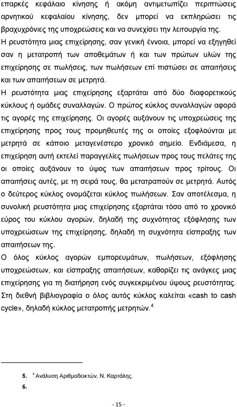 απαιτήσεων σε μετρητά. Η ρευστότητα μιας επιχείρησης εξαρτάται από δύο διαφορετικούς κύκλους ή ομάδες συναλλαγών. Ο πρώτος κύκλος συναλλαγών αφορά τις αγορές της επιχείρησης.