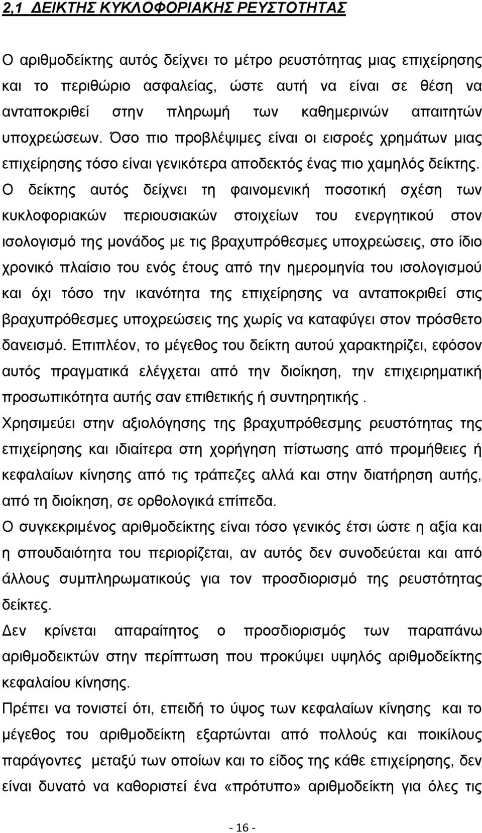 Ο δείκτης αυτός δείχνει τη φαινομενική ποσοτική σχέση των κυκλοφοριακών περιουσιακών στοιχείων του ενεργητικού στον ισολογισμό της μονάδος με τις βραχυπρόθεσμες υποχρεώσεις, στο ίδιο χρονικό πλαίσιο