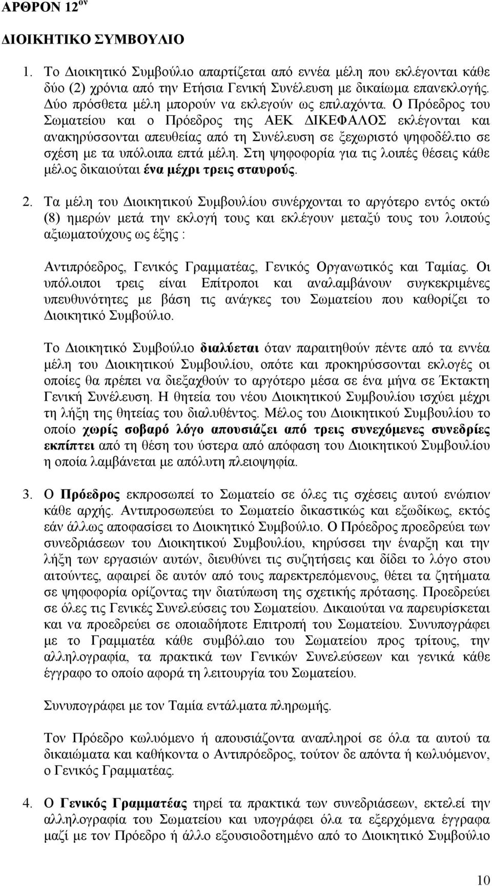 Ο Πρόεδρος του Σωματείου και ο Πρόεδρος της ΑΕΚ ΔΙΚΕΦΑΛΟΣ εκλέγονται και ανακηρύσσονται απευθείας από τη Συνέλευση σε ξεχωριστό ψηφοδέλτιο σε σχέση με τα υπόλοιπα επτά μέλη.