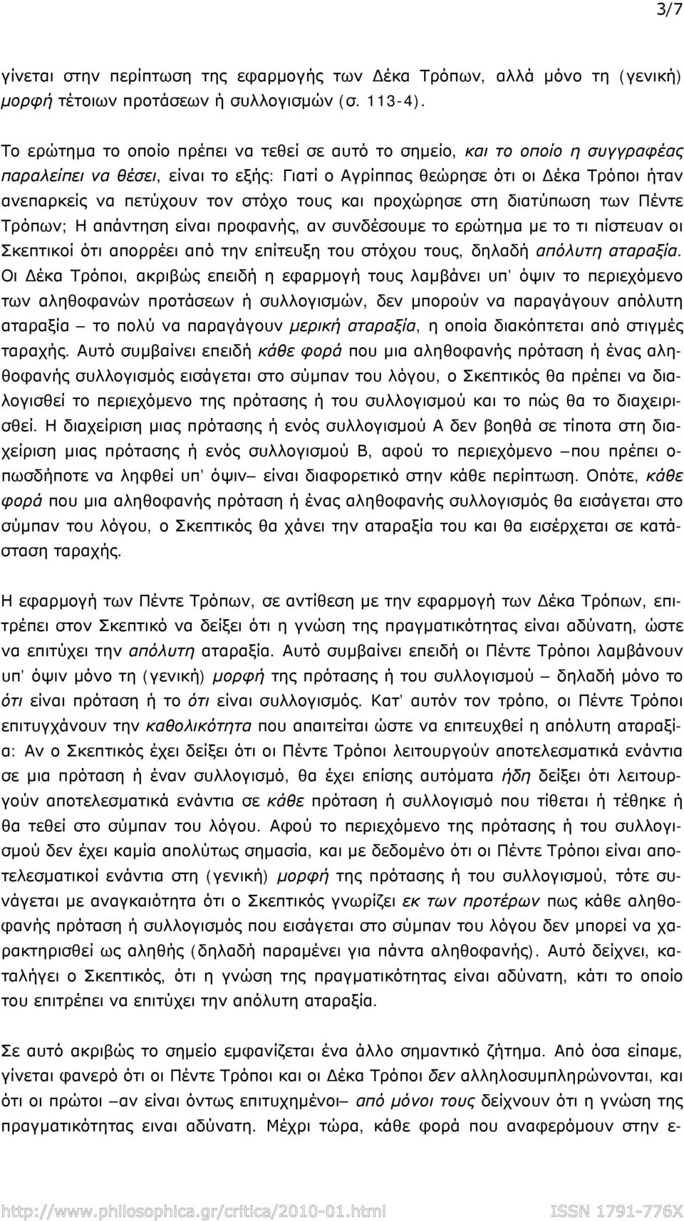 τους και προχώρησε στη διατύπωση των Πέντε Τρόπων; Η απάντηση είναι προφανής, αν συνδέσουμε το ερώτημα με το τι πίστευαν οι Σκεπτικοί ότι απορρέει από την επίτευξη του στόχου τους, δηλαδή απόλυτη