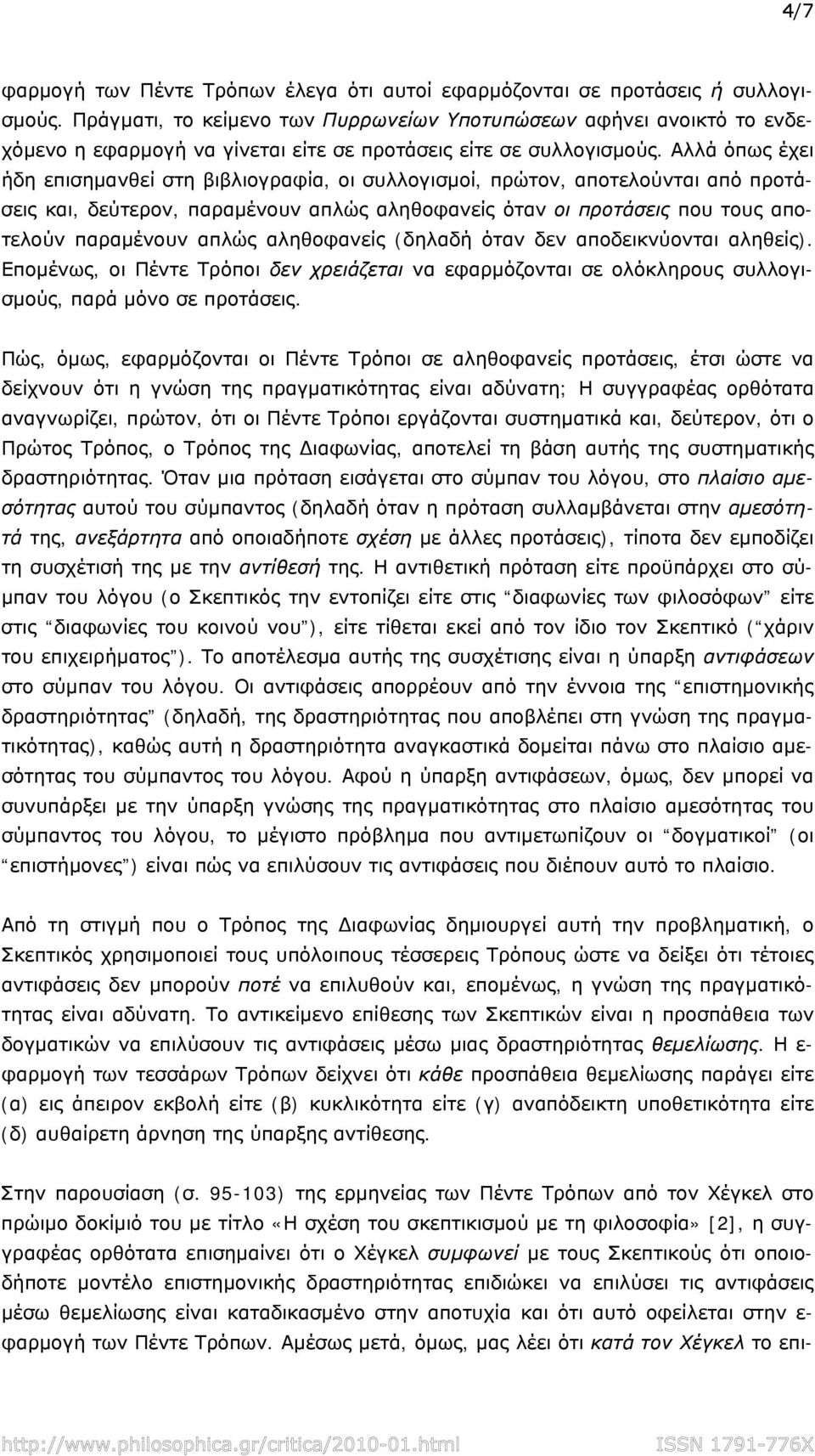 Αλλά όπως έχει ήδη επισημανθεί στη βιβλιογραφία, οι συλλογισμοί, πρώτον, αποτελούνται από προτάσεις και, δεύτερον, παραμένουν απλώς αληθοφανείς όταν οι προτάσεις που τους αποτελούν παραμένουν απλώς