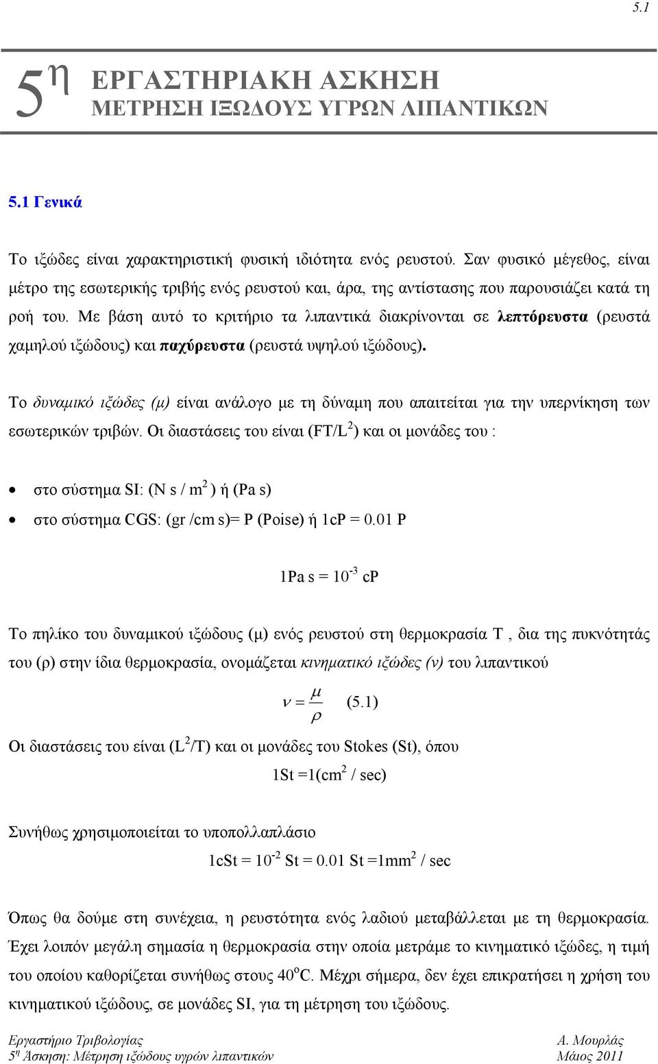 Με βάση αυτό το κριτήριο τα λιπαντικά διακρίνονται σε λεπτόρευστα (ρευστά χαμηλού ιξώδους) και παχύρευστα (ρευστά υψηλού ιξώδους).