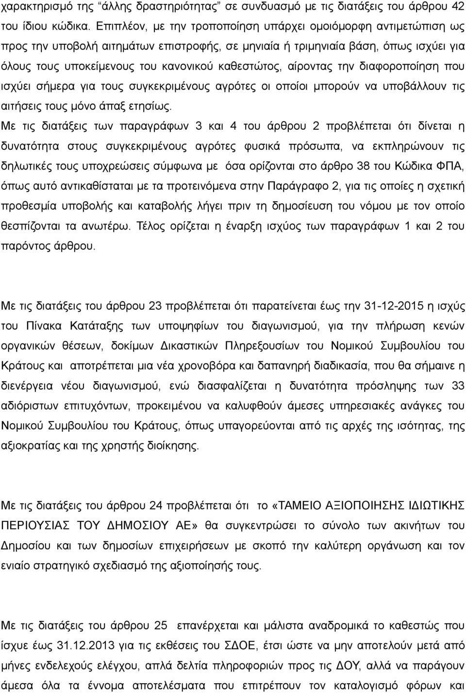 αίροντας την διαφοροποίηση που ισχύει σήμερα για τους συγκεκριμένους αγρότες οι οποίοι μπορούν να υποβάλλουν τις αιτήσεις τους μόνο άπαξ ετησίως.