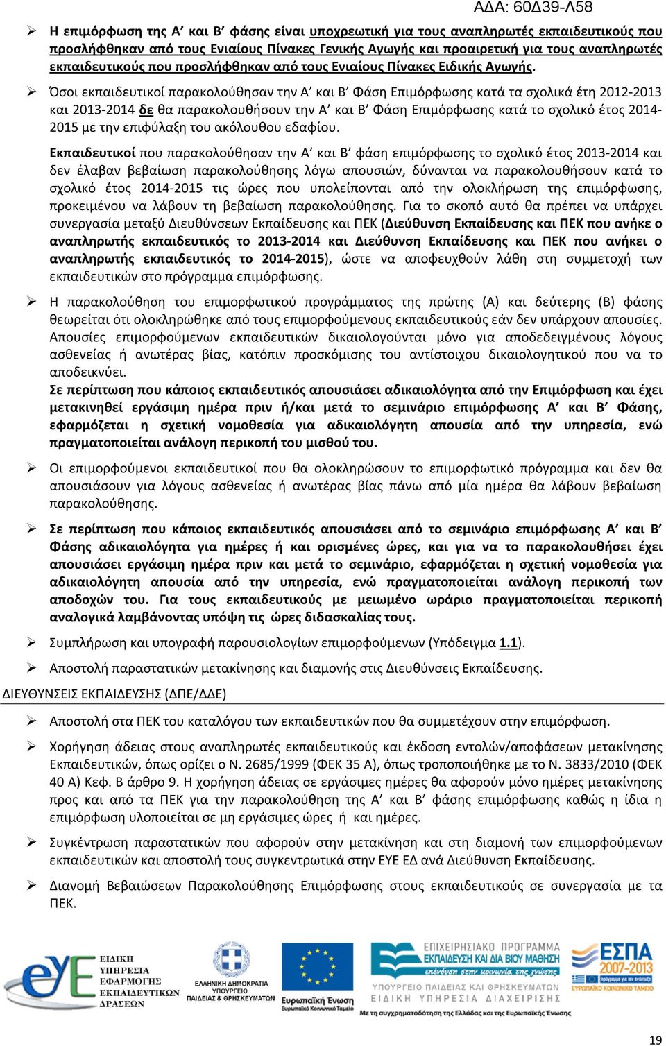 Όσοι εκπαιδευτικοί παρακολούθησαν την Α και Β Φάση Επιμόρφωσης κατά τα σχολικά έτη 2012-2013 και 2013-2014 δε θα παρακολουθήσουν την Α και Β Φάση Επιμόρφωσης κατά το σχολικό έτος 2014-2015 με την