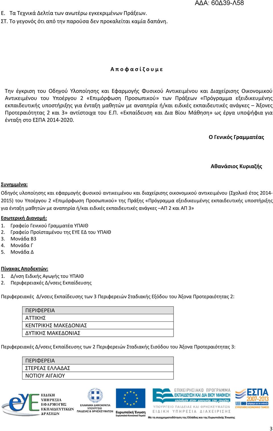 εξειδικευμένης εκπαιδευτικής υποστήριξης για ένταξη μαθητών με αναπηρία ή/και ειδικές εκπαιδευτικές ανάγκες Άξονες Προτεραιότητας 2 και 3» αντίστοιχα του Ε.Π. «Εκπαίδευση και Δια Βίου Μάθηση» ως έργα υποψήφια για ένταξη στο ΕΣΠΑ 2014-2020.