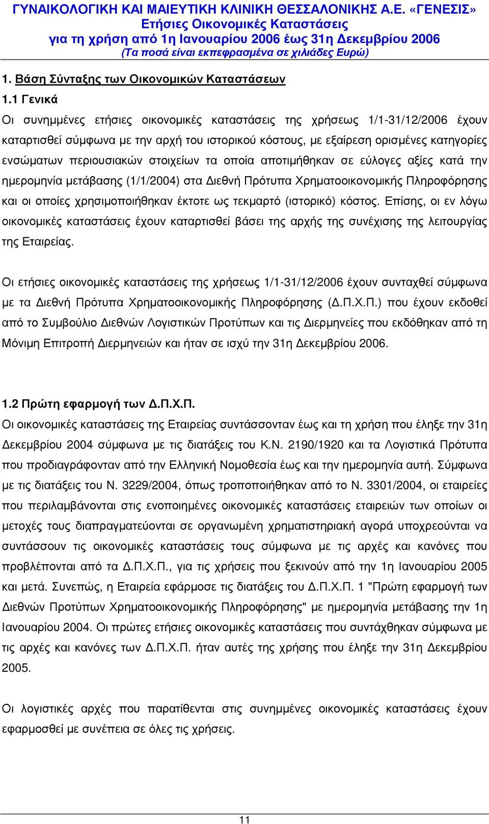 τα οποία αποτιµήθηκαν σε εύλογες αξίες κατά την ηµεροµηνία µετάβασης (1/1/2004) στα ιεθνή Πρότυπα Χρηµατοοικονοµικής Πληροφόρησης και οι οποίες χρησιµοποιήθηκαν έκτοτε ως τεκµαρτό (ιστορικό) κόστος.