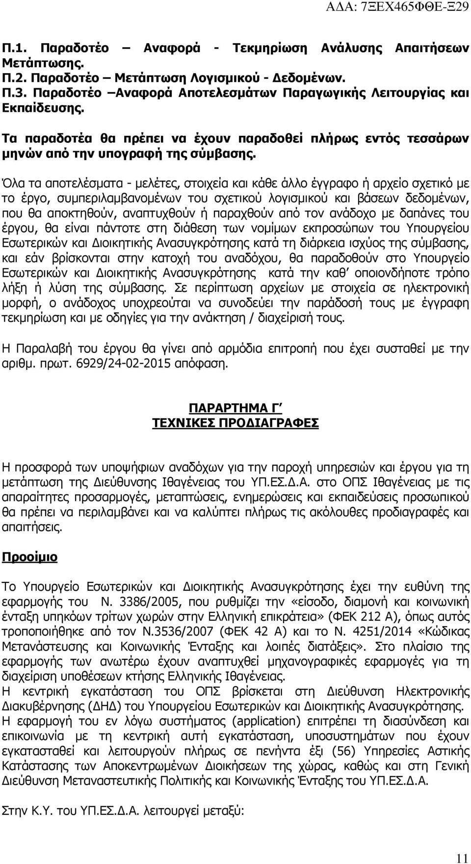 Όλα τα αποτελέσµατα - µελέτες, στοιχεία και κάθε άλλο έγγραφο ή αρχείο σχετικό µε το έργο, συµπεριλαµβανοµένων του σχετικού λογισµικού και βάσεων δεδοµένων, που θα αποκτηθούν, αναπτυχθούν ή παραχθούν