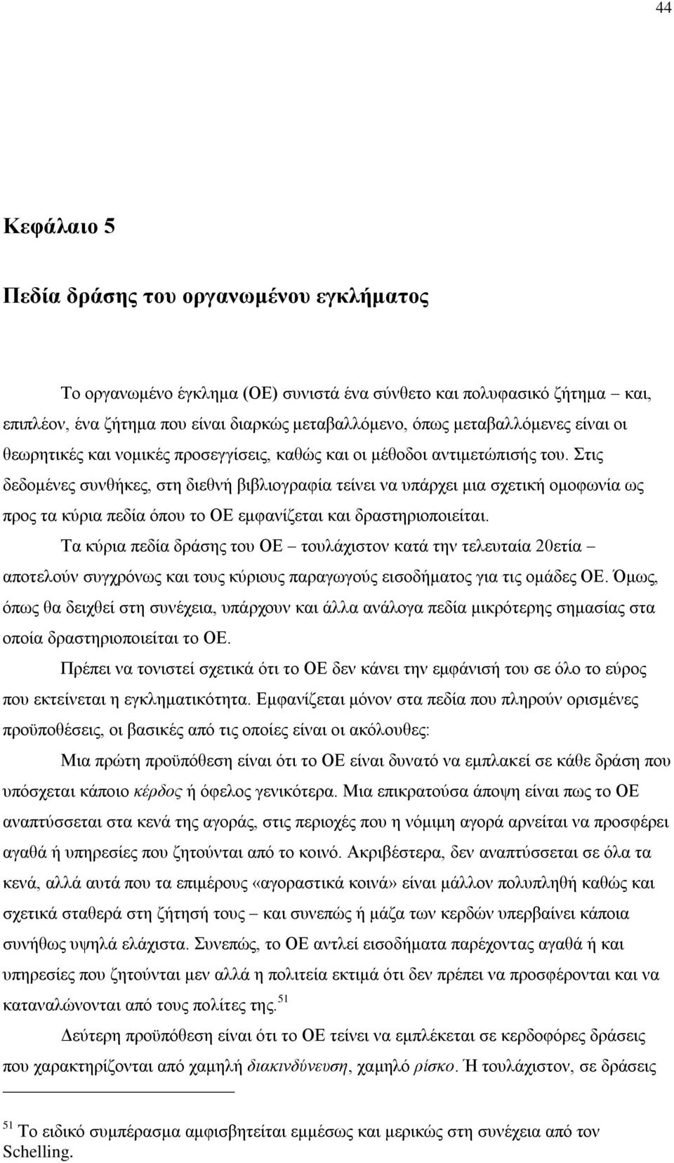 Στις δεδομένες συνθήκες, στη διεθνή βιβλιογραφία τείνει να υπάρχει μια σχετική ομοφωνία ως προς τα κύρια πεδία όπου το ΟΕ εμφανίζεται και δραστηριοποιείται.