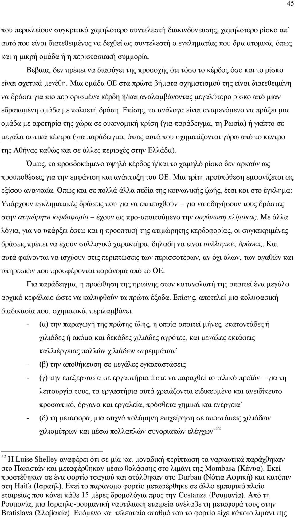 Μια ομάδα ΟΕ στα πρώτα βήματα σχηματισμού της είναι διατεθειμένη να δράσει για πιο περιορισμένα κέρδη ή/και αναλαμβάνοντας μεγαλύτερο ρίσκο από μιαν εδραιωμένη ομάδα με πολυετή δράση.