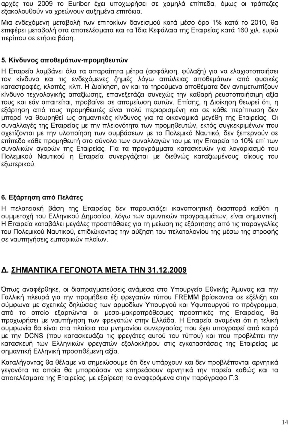 Κίνδυνος αποθεμάτων-προμηθευτών Η Εταιρεία λαμβάνει όλα τα απαραίτητα μέτρα (ασφάλιση, φύλαξη) για να ελαχιστοποιήσει τον κίνδυνο και τις ενδεχόμενες ζημιές λόγω απώλειας αποθεμάτων από φυσικές