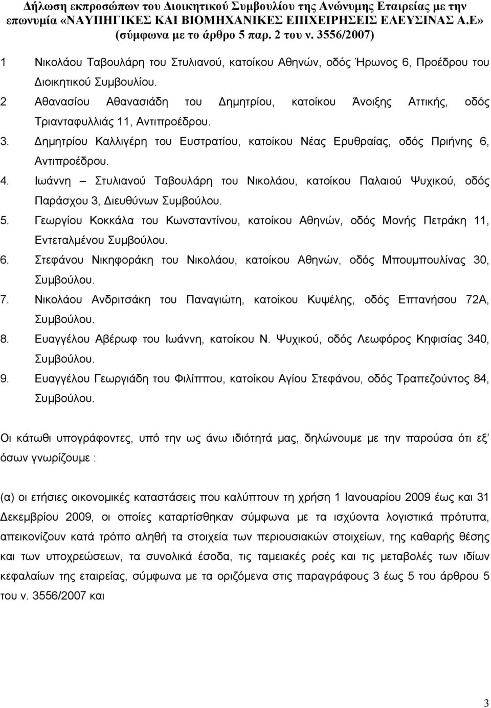 2 Αθανασίου Αθανασιάδη του Δημητρίου, κατοίκου Άνοιξης Αττικής, οδός Τριανταφυλλιάς 11, Αντιπροέδρου. 3. Δημητρίου Καλλιγέρη του Ευστρατίου, κατοίκου Νέας Ερυθραίας, οδός Πριήνης 6, Αντιπροέδρου. 4.