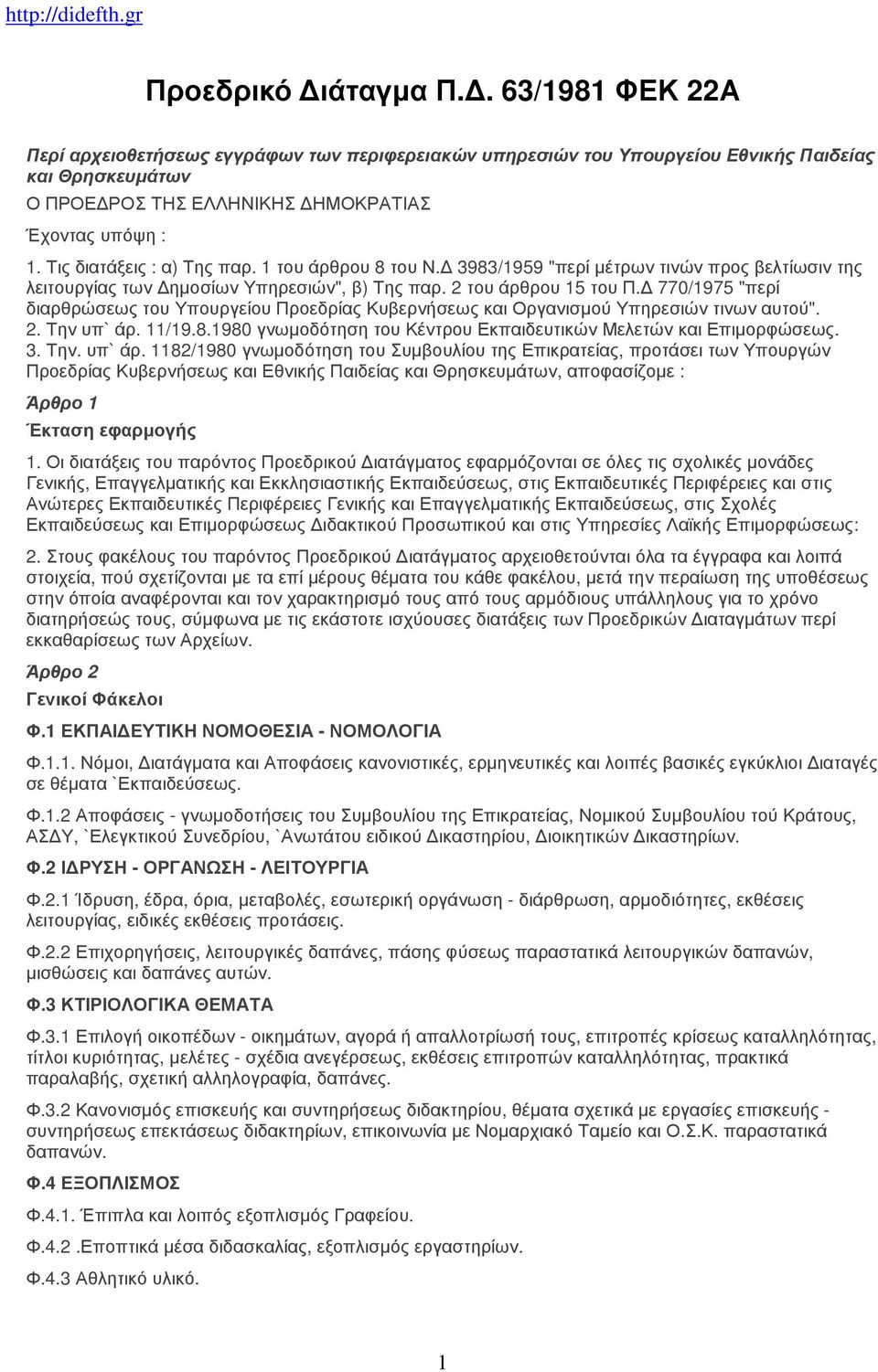 Δ 770/1975 "περί διαρθρώσεως του Υπουργείου Προεδρίας Κυβερνήσεως και Οργανισμού Υπηρεσιών τινων αυτού". 2. Την υπ` άρ. 11/19.8.1980 γνωμοδότηση του Κέντρου Εκπαιδευτικών Μελετών και Επιμορφώσεως. 3.