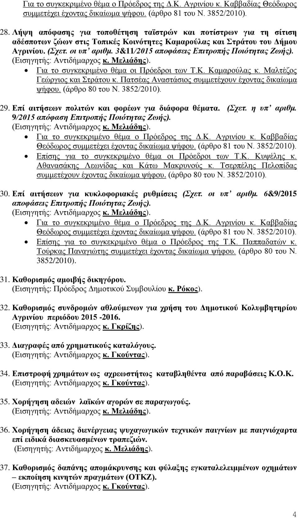 3&11/2015 αποφάσεις Επιτροπής Ποιότητας Ζωής). Για το συγκεκριμένο θέμα οι Πρόεδροι των Τ.Κ. Καμαρούλας κ. Μαλτέζος Γεώργιος και Στράτου κ. Πατσέας Αναστάσιος συμμετέχουν έχοντας δικαίωμα ψήφου.