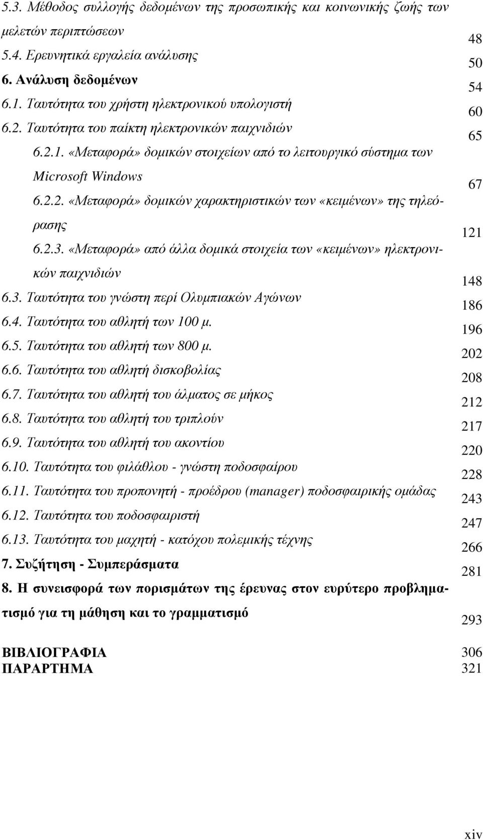 2.3. «Μεταφορά» από άλλα δοµικά στοιχεία των «κειµένων» ηλεκτρονικών παιχνιδιών 6.3. Ταυτότητα του γνώστη περί Ολυµπιακών Αγώνων 6.4. Ταυτότητα του αθλητή των 100 µ. 6.5.