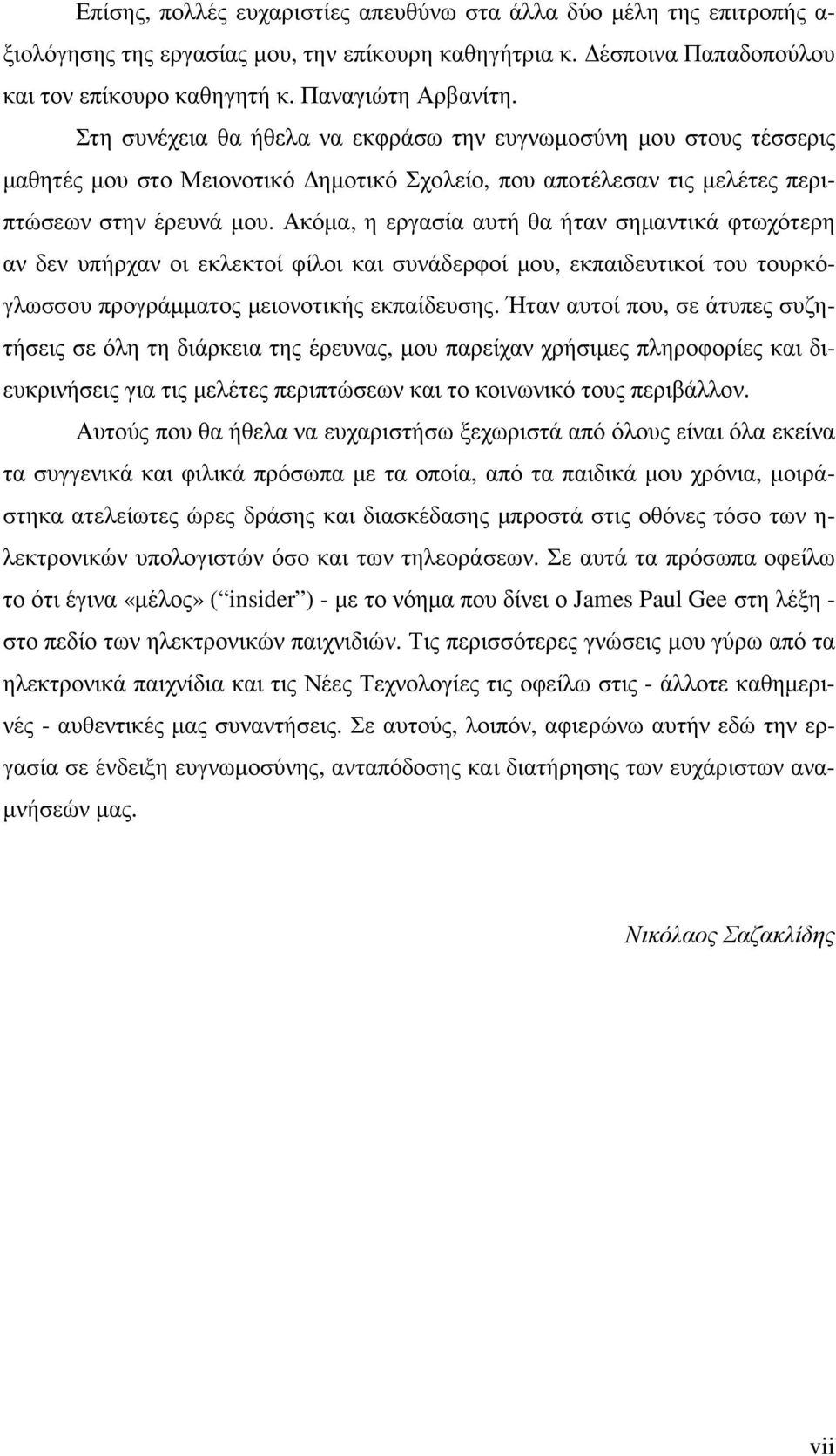 Ακόµα, η εργασία αυτή θα ήταν σηµαντικά φτωχότερη αν δεν υπήρχαν οι εκλεκτοί φίλοι και συνάδερφοί µου, εκπαιδευτικοί του τουρκόγλωσσου προγράµµατος µειονοτικής εκπαίδευσης.