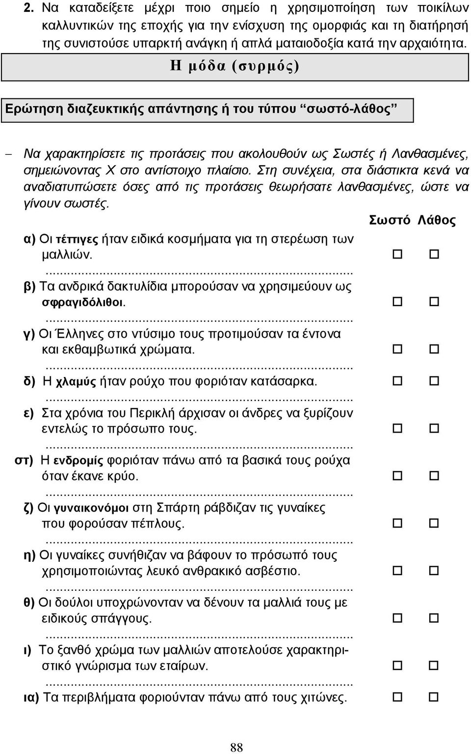 Στη συνέχεια, στα διάστικτα κενά να αναδιατυπώσετε όσες από τις προτάσεις θεωρήσατε λανθασµένες, ώστε να γίνουν σωστές. Σωστό Λάθος α) Οι τέττιγες ήταν ειδικά κοσµήµατα για τη στερέωση των µαλλιών.