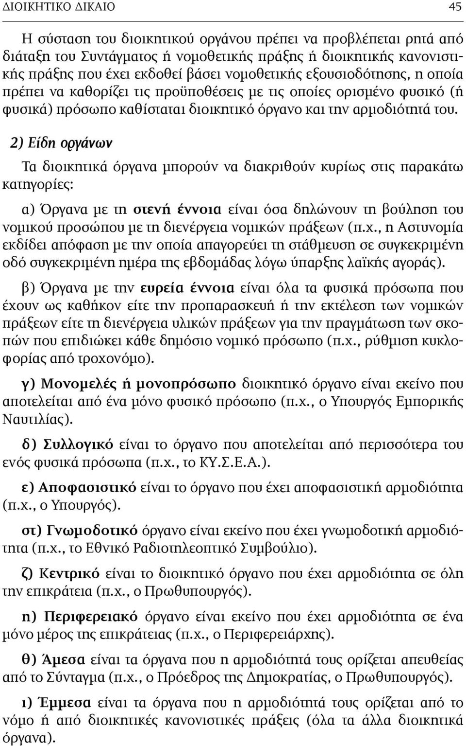 2) Είδη οργάνων Τα διοικητικά όργανα µπορούν να διακριθούν κυρίως στις παρακάτω κατηγορίες: α) Όργανα µε τη στενή έννοια είναι όσα δηλώνουν τη βούληση του νοµικού προσώπου µε τη διενέργεια νοµικών