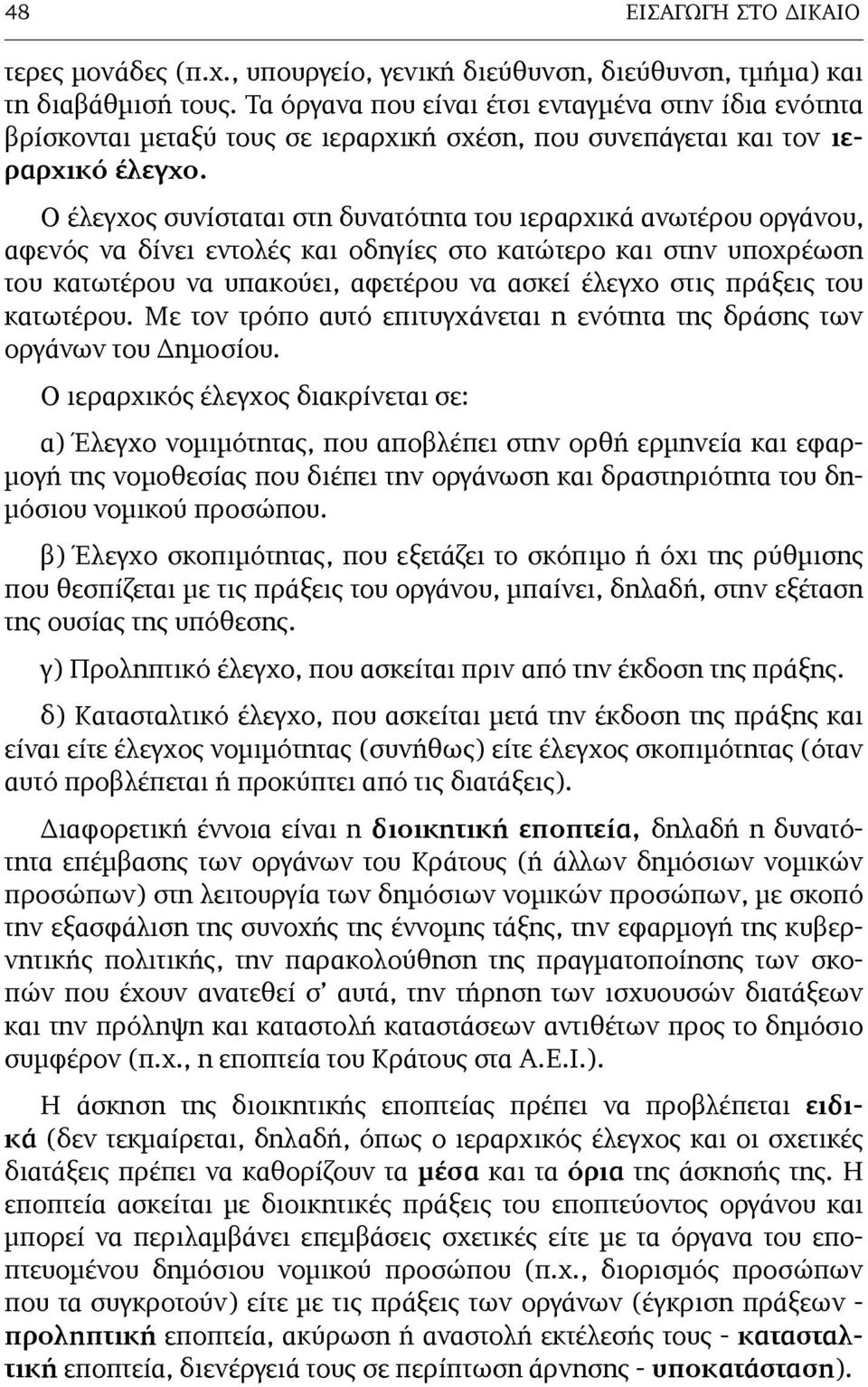 Ο έλεγχος συνίσταται στη δυνατότητα του ιεραρχικά ανωτέρου οργάνου, αφενός να δίνει εντολές και οδηγίες στο κατώτερο και στην υποχρέωση του κατωτέρου να υπακούει, αφετέρου να ασκεί έλεγχο στις