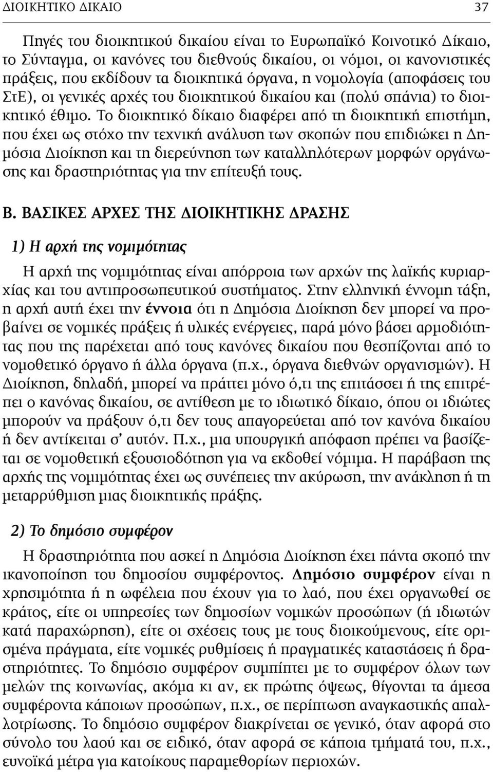 Το διοικητικό δίκαιο διαφέρει από τη διοικητική επιστήµη, που έχει ως στόχο την τεχνική ανάλυση των σκοπών που επιδιώκει η Δη- µόσια Διοίκηση και τη διερεύνηση των καταλληλότερων µορφών οργάνωσης και