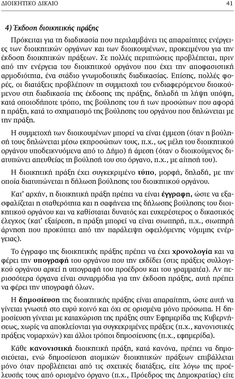 Επίσης, πολλές φορές, οι διατάξεις προβλέπουν τη συµµετοχή του ενδιαφερόµενου διοικού- µενου στη διαδικασία της έκδοσης της πράξης, δηλαδή τη λήψη υπόψη, κατά οποιοδήποτε τρόπο, της βούλησης του ή