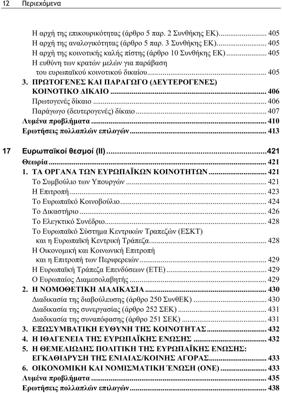 .. 406 Παράγωγο (δευτερογενές) δίκαιο... 407 Λυμένα προβλήματα... 410 Ερωτήσεις πολλαπλών επιλογών... 413 17 Ευρωπαϊκοί θεσμοί (ΙI)...421 Θεωρία... 421 1. ΤΑ ΟΡΓΑΝΑ ΤΩΝ ΕΥΡΩΠΑΪΚΩΝ ΚΟΙΝΟΤΗΤΩΝ.