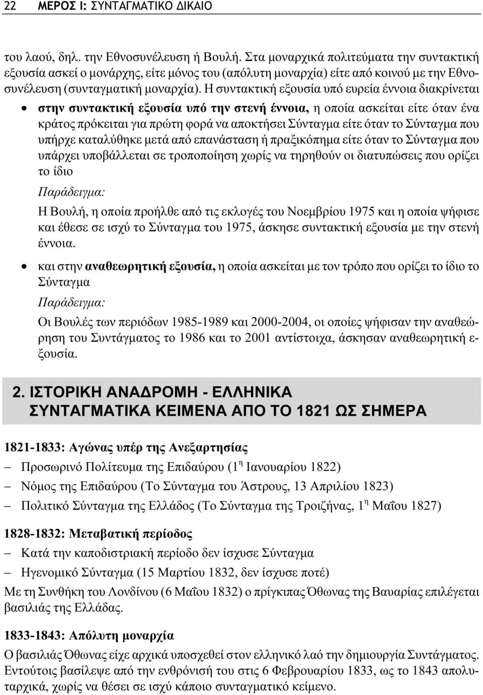 Η συντακτική εξουσία υπό ευρεία έννοια διακρίνεται στην συντακτική εξουσία υπό την στενή έννοια, η οποία ασκείται είτε όταν ένα κράτος πρόκειται για πρώτη φορά να αποκτήσει Σύνταγμα είτε όταν το