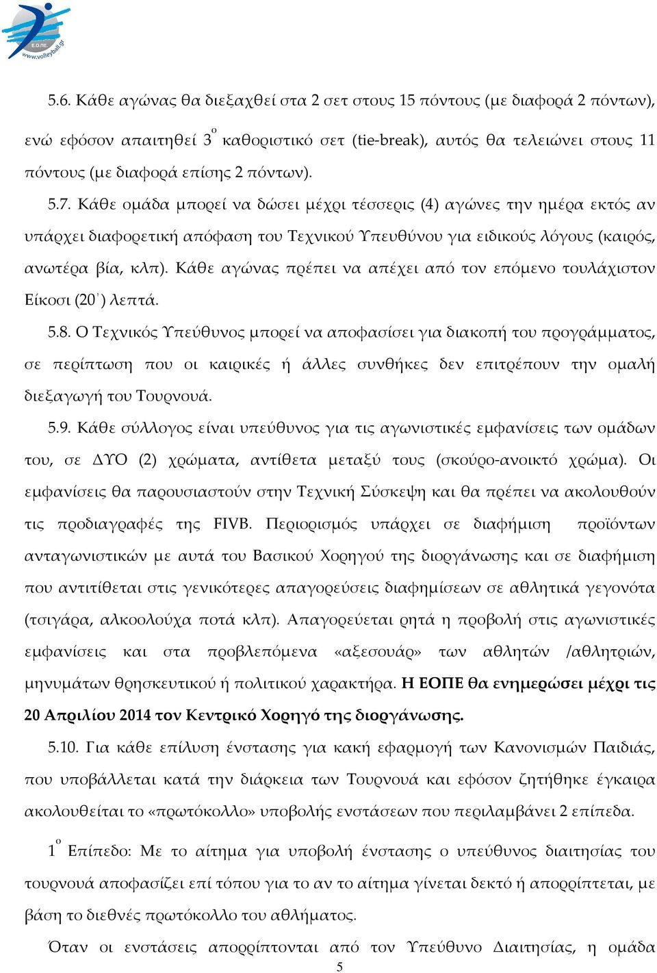 Κάθε αγώνας πρέπει να απέχει από τον επόμενο τουλάχιστον Είκοσι (20 ) λεπτά. 5.8.