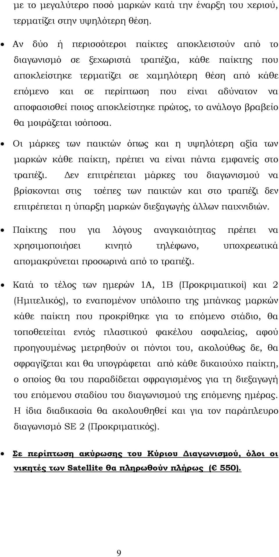 αποφασισθεί ποιος αποκλείστηκε πρώτος, το ανάλογο βραβείο θα μοιράζεται ισόποσα. Οι μάρκες των παικτών όπως και η υψηλότερη αξία των μαρκών κάθε παίκτη, πρέπει να είναι πάντα εμφανείς στο τραπέζι.