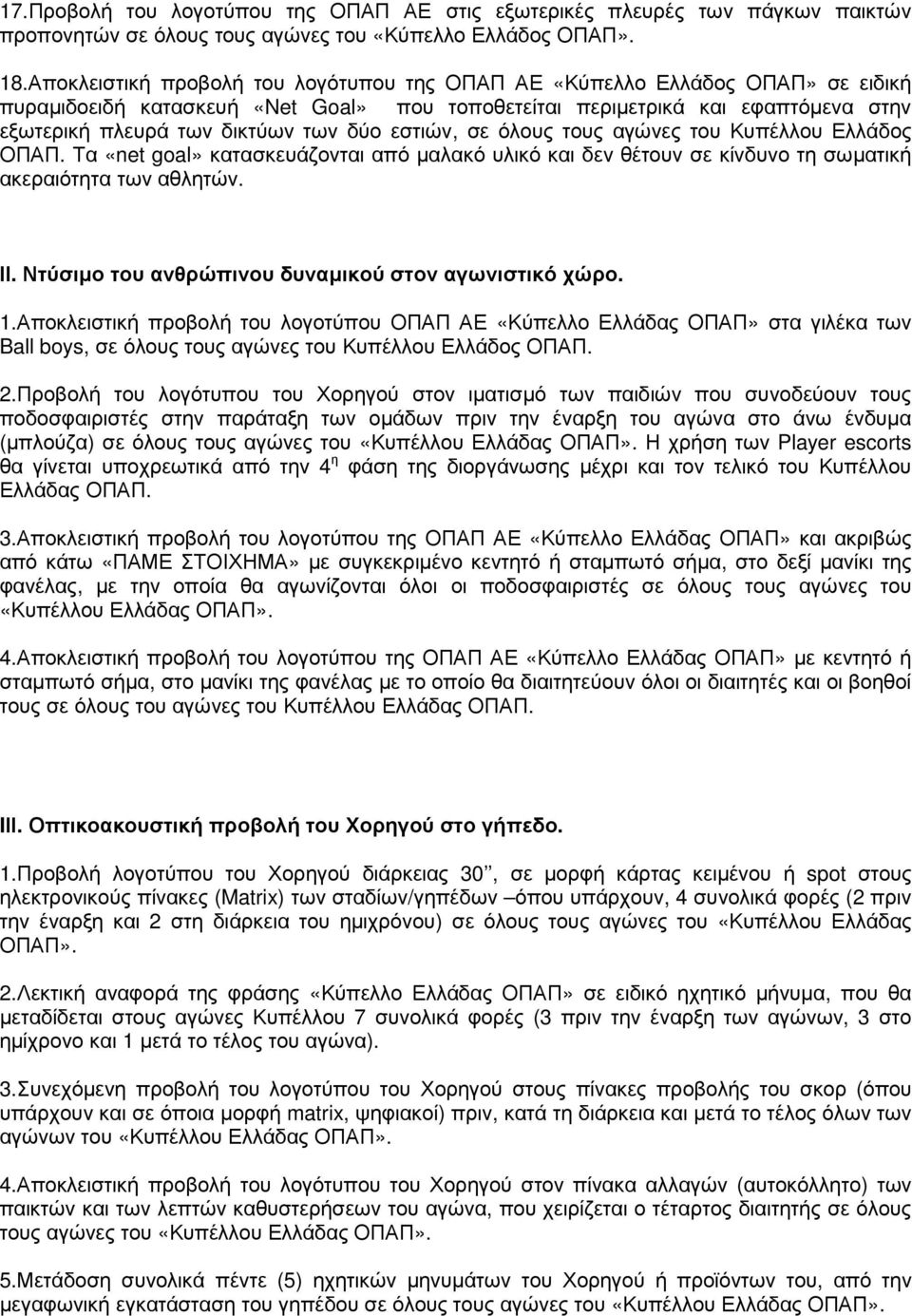 εστιών, σε όλους τους αγώνες του Κυπέλλου Ελλάδος ΟΠΑΠ. Τα «net goal» κατασκευάζονται από µαλακό υλικό και δεν θέτουν σε κίνδυνο τη σωµατική ακεραιότητα των αθλητών. ΙΙ.