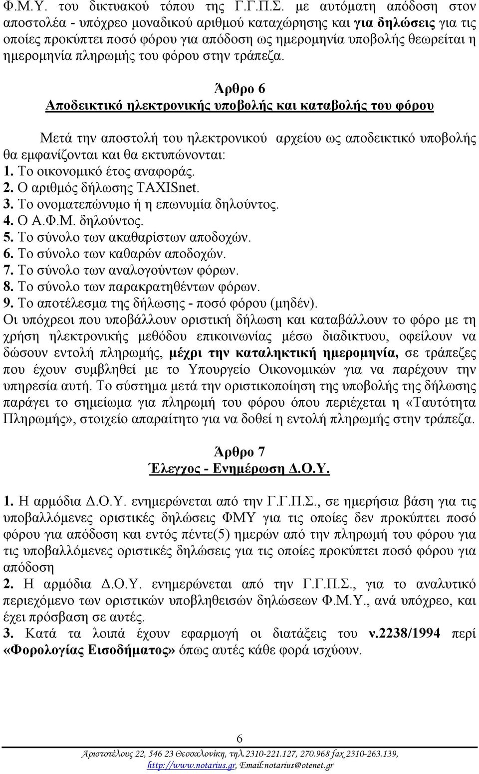 φόρου στην τράπεζα. Άρθρο 6 Αποδεικτικό ηλεκτρονικής υποβολής και καταβολής του φόρου Μετά την αποστολή του ηλεκτρονικού αρχείου ως αποδεικτικό υποβολής θα εμφανίζονται και θα εκτυπώνονται: 1.