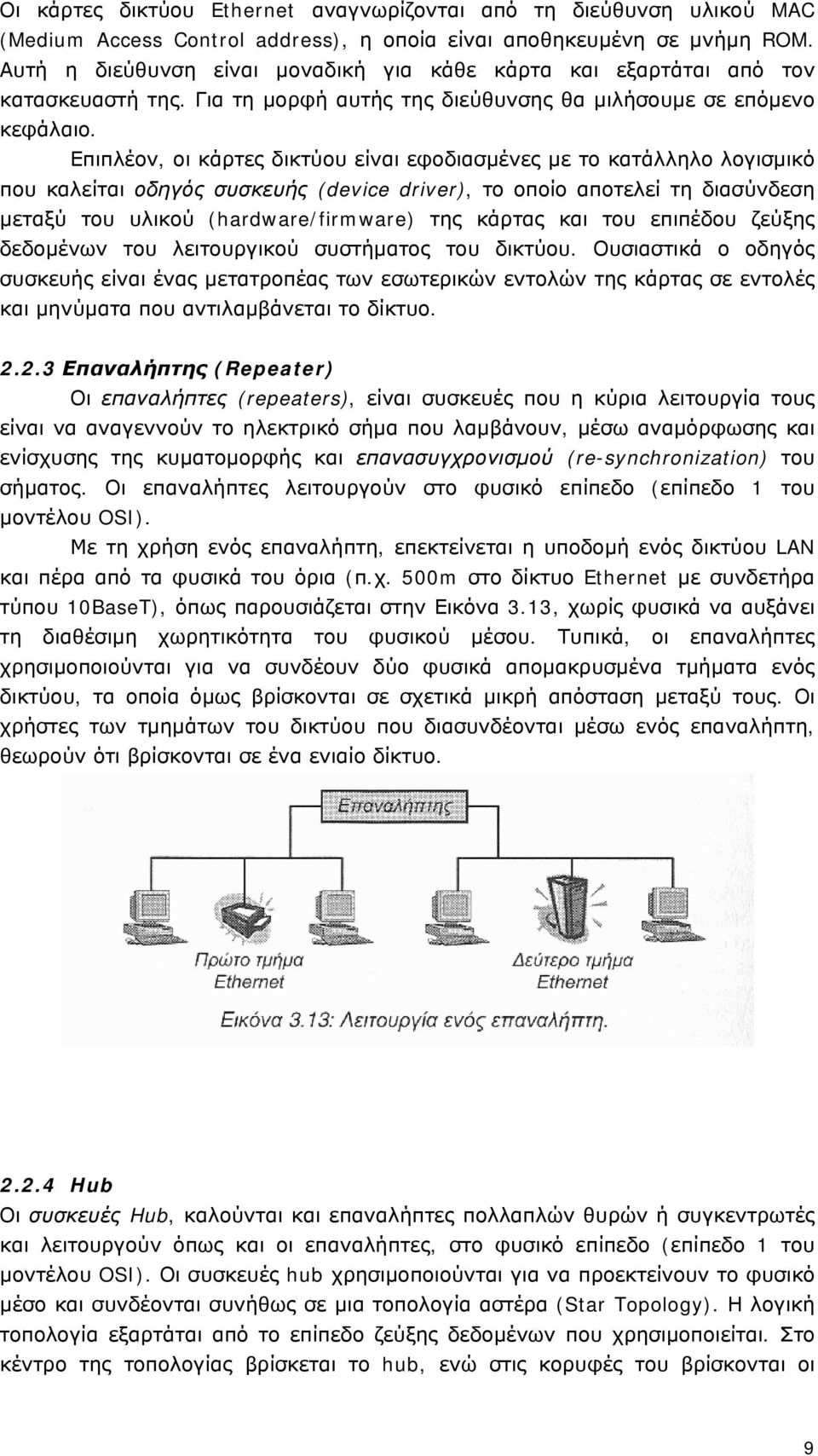 Επιπλέον, οι κάρτες δικτύου είναι εφοδιασμένες με το κατάλληλο λογισμικό που καλείται οδηγός συσκευής (device driver), το οποίο αποτελεί τη διασύνδεση μεταξύ του υλικού (hardware/firmware) της κάρτας