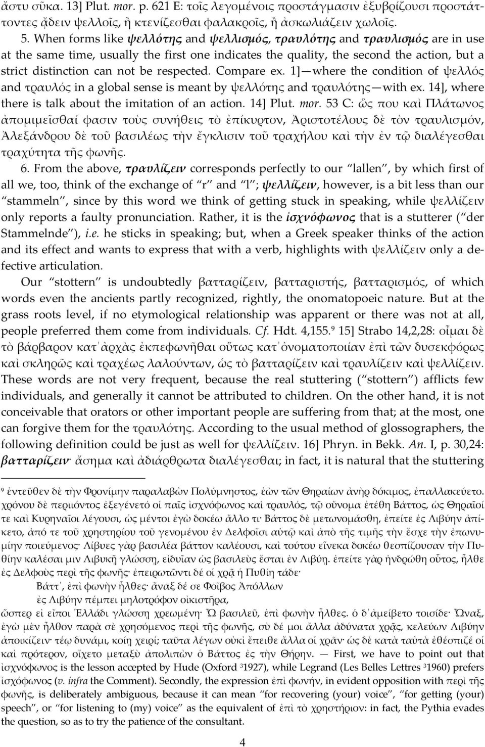 respected. Compare ex. 1] where the condition of ψελλός and τραυλός in a global sense is meant by ψελλότης and τραυλότης with ex. 14], where there is talk about the imitation of an action. 14] Plut.