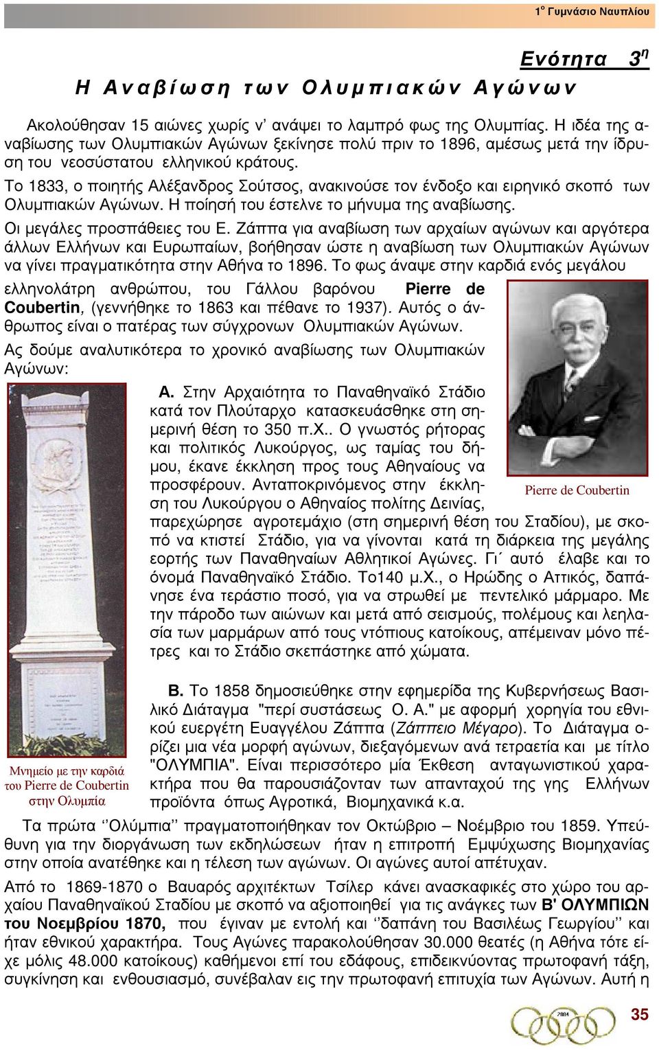 Το 1833, ο ποιητής Αλέξανδρος Σούτσος, ανακινούσε τον ένδοξο και ειρηνικό σκοπό των Ολυµπιακών Αγώνων. Η ποίησή του έστελνε το µήνυµα της αναβίωσης. Οι µεγάλες προσπάθειες του Ε.