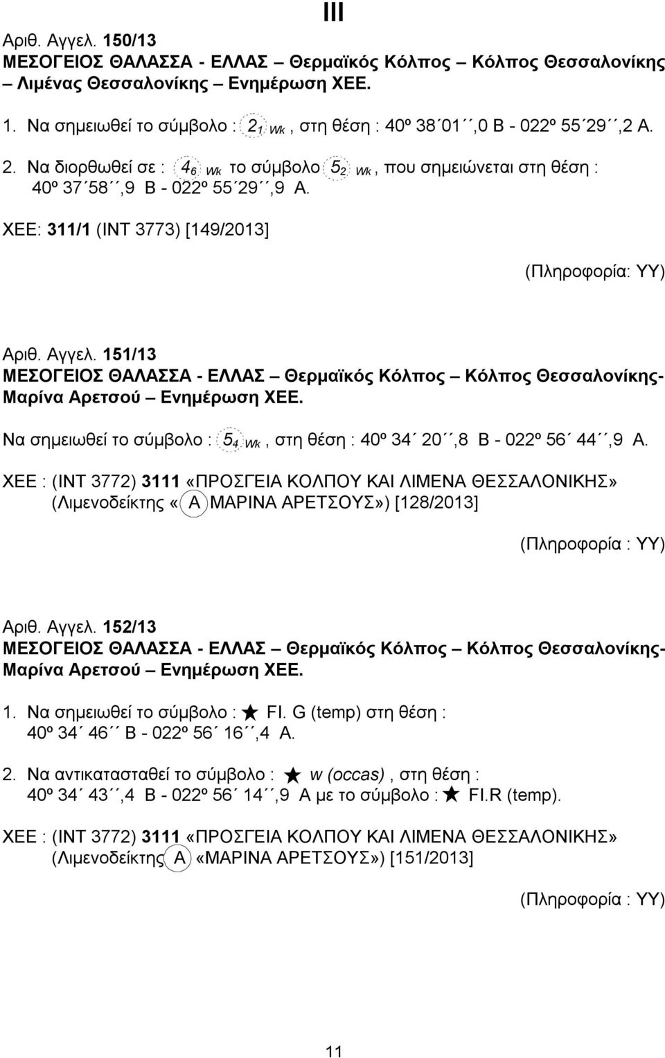 151/13 ΜΕΣΟΓΕΙΟΣ ΘΑΛΑΣΣΑ - ΕΛΛΑΣ Θερμαϊκός Κόλπος Κόλπος Θεσσαλονίκης- Μαρίνα Αρετσού Ενημέρωση ΧΕΕ. Να σημειωθεί το σύμβολο : 5 4 Wk, στη θέση : 40º 34 20,8 Β - 022º 56 44,9 Α.