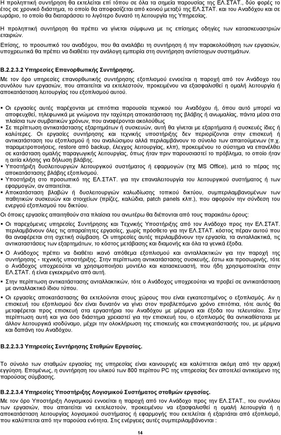 Επίσης, το προσωπικό του αναδόχου, που θα αναλάβει τη συντήρηση ή την παρακολούθηση των εργασιών, υποχρεωτικά θα πρέπει να διαθέτει την ανάλογη εμπειρία στη συντήρηση αντίστοιχων συστημάτων. Β.2.2.3.